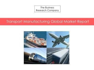 Transport Manufacturing Global Market Report 2015 Released By The Business Research Company