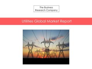 Utilities Global Market Report 2015 Released By The Business Research Company