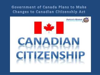 Government of Canada Plans to Make Changes to Canadian Citizenship Act