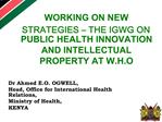 WORKING ON NEW STRATEGIES THE IGWG ON PUBLIC HEALTH INNOVATION AND INTELLECTUAL PROPERTY AT W.H.O