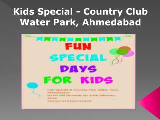 Kids Special - Country Club Water Park, Ahmedabad