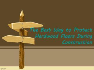 The Best Way to Protect Hardwood Floors During Construction