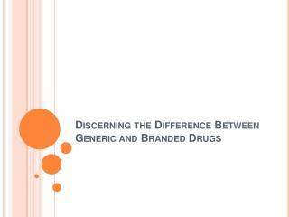 Discerning the Difference Between Generic and Branded Drugs