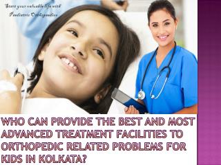 Who can provide the best and most advanced treatment facilities for orthopedic related problems for kids in Kolkata?