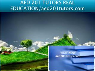 AED 201 TUTORS REAL EDUCATION/aed201tutors.com