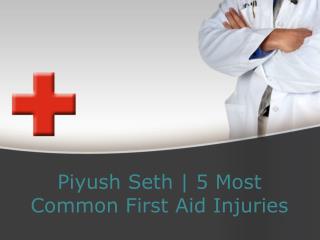 Piyush Seth | 5 Most Common First Aid Injuries