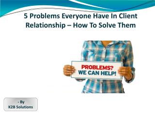 5 Problems Everyone Have In Client Relationship – How To Solve Them