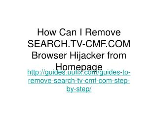 How can i remove search.tv cmf.com browser hijacker from homepage