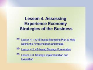 Lesson 4 .1: A 4E-based Marketing Plan to Help Define the Firm’s Position and Image Lesson 4 .2: 4E-based Strategy F