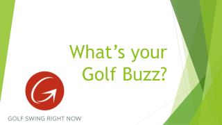 What’s your golf buzz?