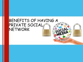 BENEFITS OF HAVING A PRIVATE SOCIAL NETWORK