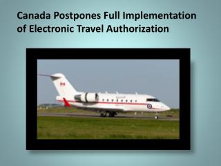 Canada Postpones Full Implementation of Electronic Travel Authorization