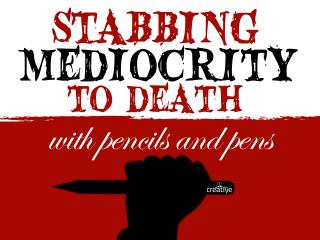 Stabbing Mediocrity to Death