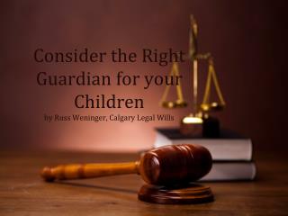 Consider the Right Guardian for Your Children