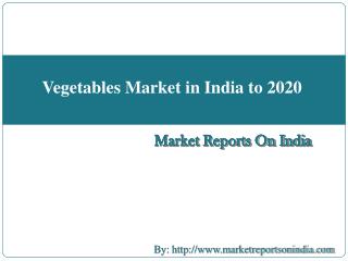 Vegetables Market in India to 2020