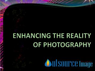 Photo Editing - Enhancing the reality of photography