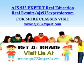 AJS 532 EXPERT Real Education Real Results/ajs532expertdotcom