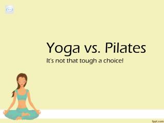 Yoga vs Pilates - It's not that tough a choice!