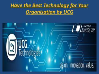 Have the Best Technology for Your Organisation by UCG