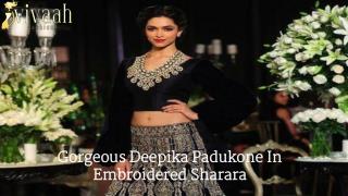 Gorgeous Deepika Padukone In Embroidered Sharara