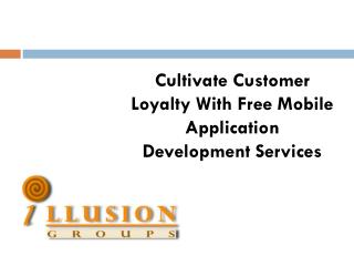 Cultivate Customer Loyalty With Free Mobile Application Development Services