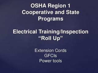 OSHA Region 1 Cooperative and State Programs Electrical Training/Inspection “Roll Up” Extension Cords GFCIs Power tool