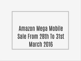 Amazon Mega Mobile Sale From 28th To 31st March 2016