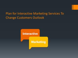 Plan for Interactive Marketing Services To Change Customers Outlook