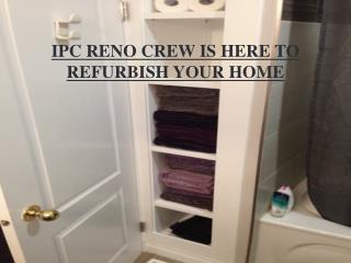 IPC RENO CREW IS HERE TO REFURBISH YOUR HOME