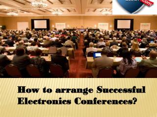 How to arrange Successful Electronics Conferences?