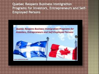 Quebec Reopens Business Immigration Programs for Investors, Entrepreneurs and Self-Employed Persons