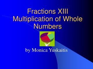 Fractions XIII Multiplication of Whole Numbers