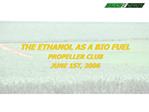 THE ETHANOL AS A BIO FUEL PROPELLER CLUB JUNE 1ST, 2006