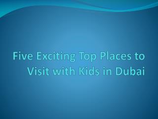 Five Exciting Top Places to Visit with Kids in Dubai