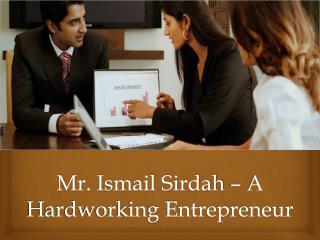 Mr. Ismail Sirdah – A Hardworking Entrepreneur