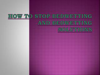 How To Stop Bedwetting And Bedwetting Solutions