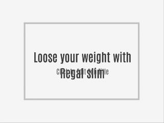Loose your weight with Regal slim