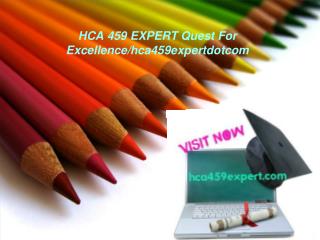 HCA 459 EXPERT Quest For Excellence/hca459expertdotcom