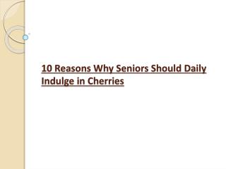 10 Reasons Why Seniors Should Daily Indulge in Cherries