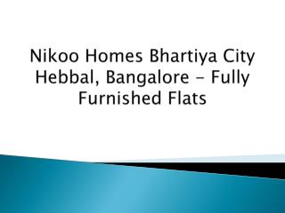 Nikoo Homes Bhartiya City Hebbal, Bangalore - Fully Furnished Flats