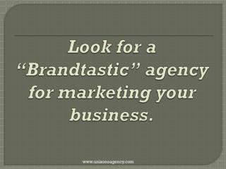 Look for a “Brandtastic” agency for marketing your business
