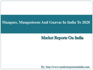 Mangoes, Mangosteens And Guavas In India To 2020