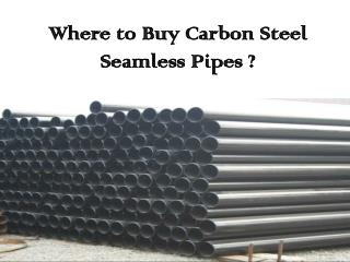 Where to Buy Carbon Steel Seamless Pipes?