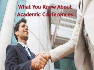 What You Know About Academic Conferences