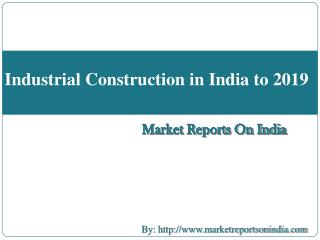 Industrial Construction in India to 2019
