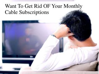 Want to get rid of your monthly cable subscriptions