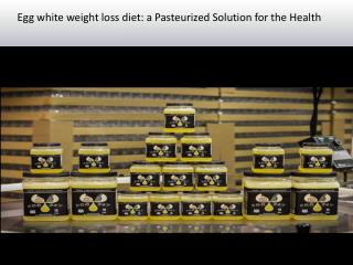 Egg white weight loss diet: a Pasteurized Solution for the Health