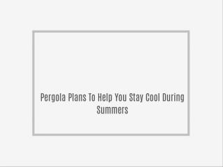 Pergola Plans To Help You Stay Cool During Summers
