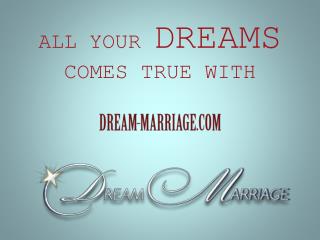 All your dreams comes true with dream-marriage.com