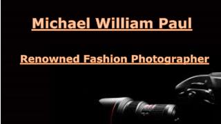 Renowned Fashion Photographer - Michael William Paul